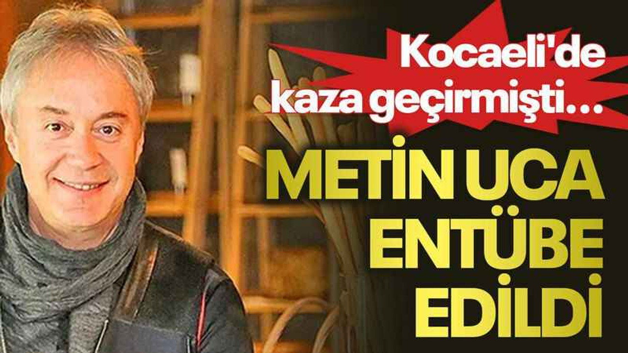 Kocaeli'de kaza geçirmişti...Metin Uca entübe edildi