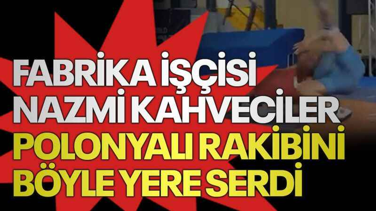 Fabrika işçisi Nazmi Kahveciler, Polonyalı rakibini böyle yere serdi