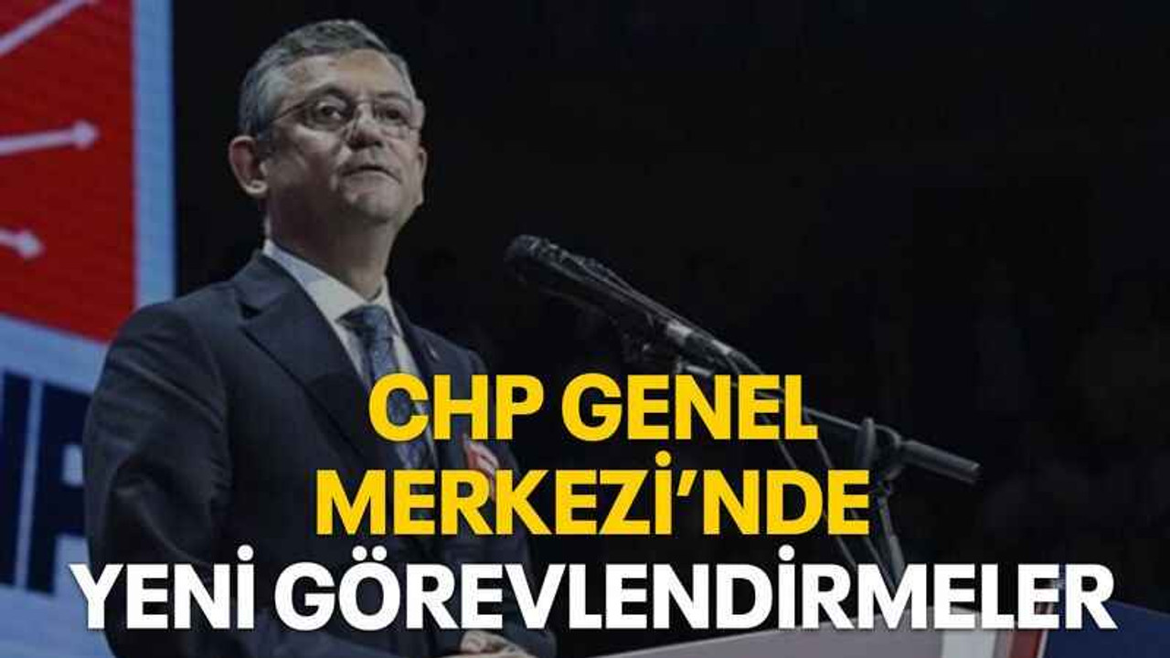CHP Genel Merkezi’nde yeni görevlendirmeler