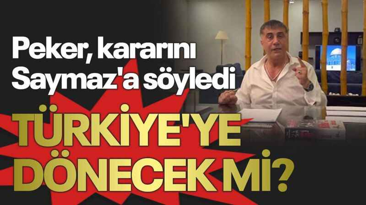 Peker, kararını Saymaz'a söyledi, Türkiye'ye dönecek mi?