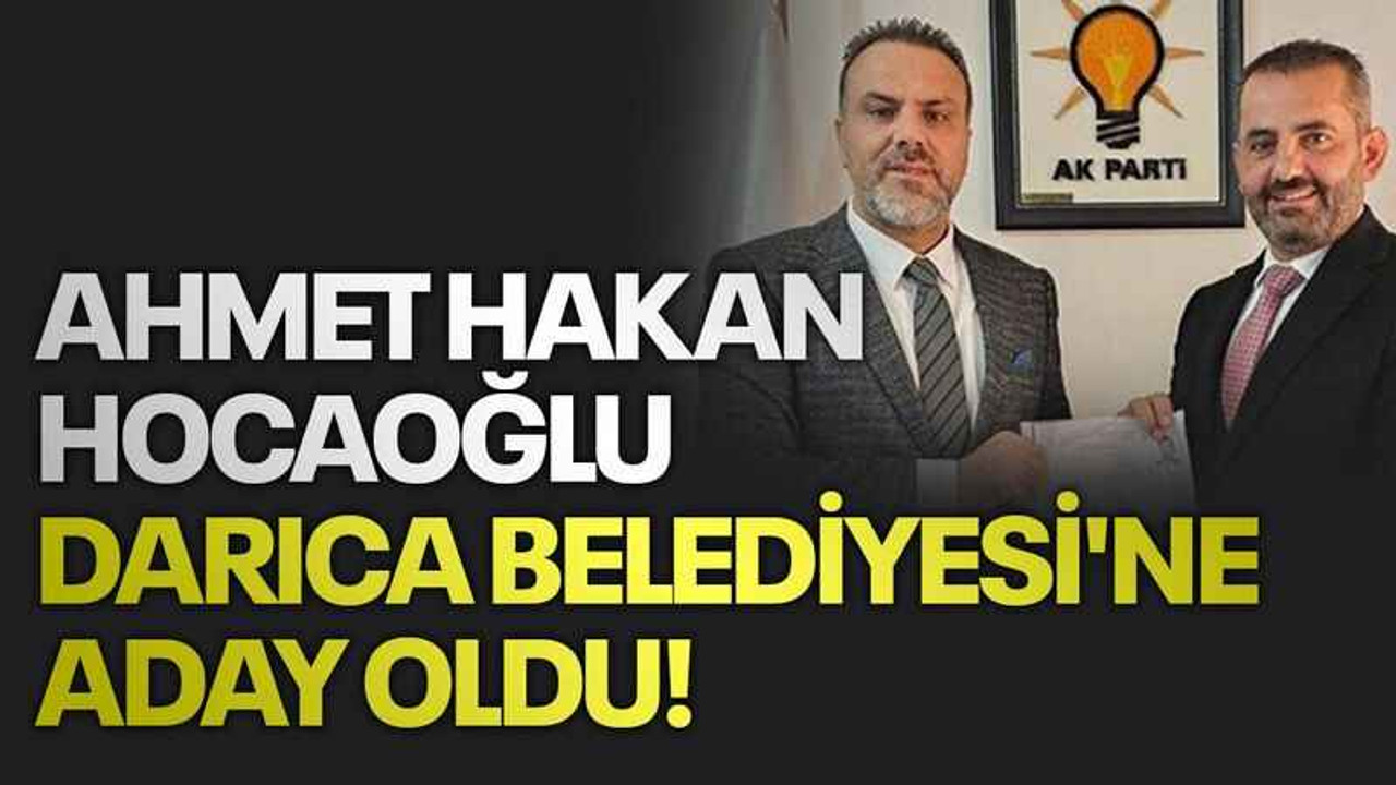 Ahmet Hakan Hocaoğlu Darıca Belediyesi'ne aday oldu!