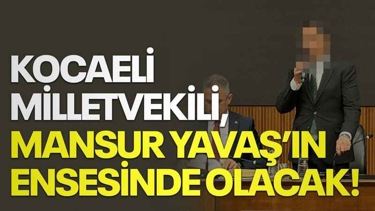 Kocaeli Milletvekili, Mansur Yavaş’ın ensesinde olacak!