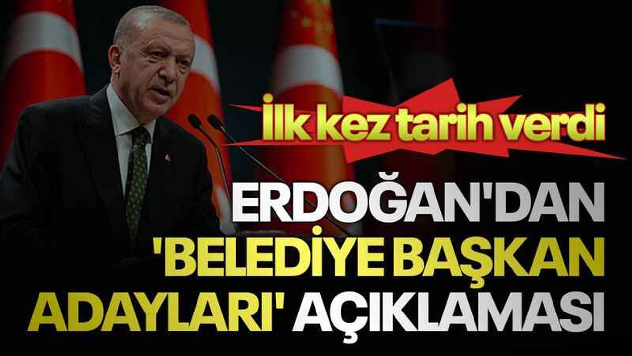 Erdoğan'dan 'belediye başkan adayları' açıklaması: İlk kez tarih verdi