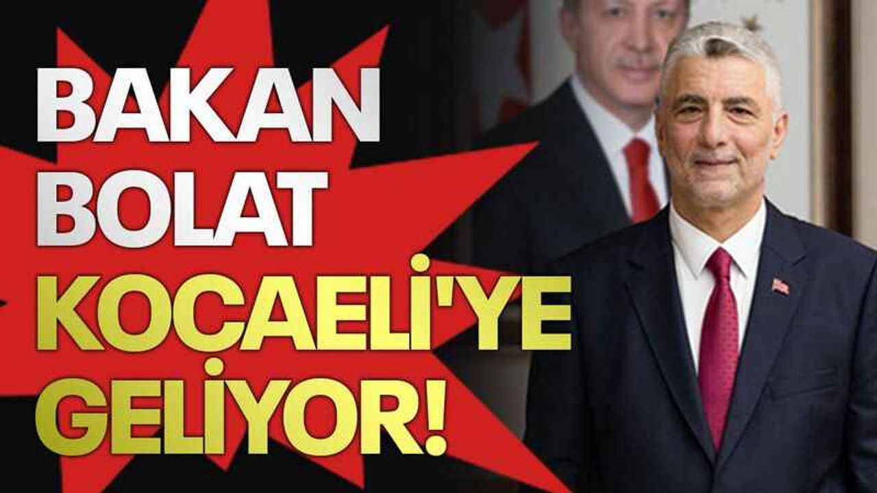 Bakan Bolat Kocaeli'ye geliyor!