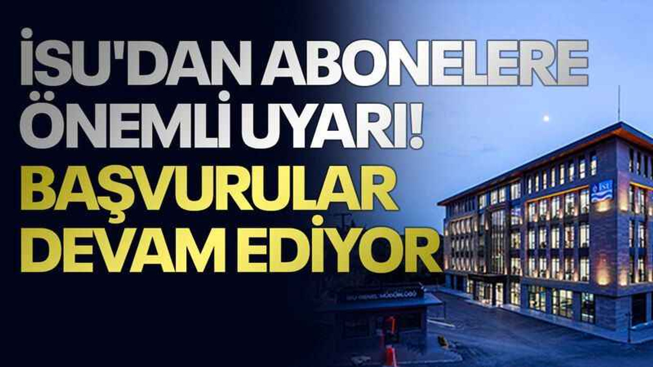 İSU'dan abonelere önemli uyarı! Başvurular devam ediyor