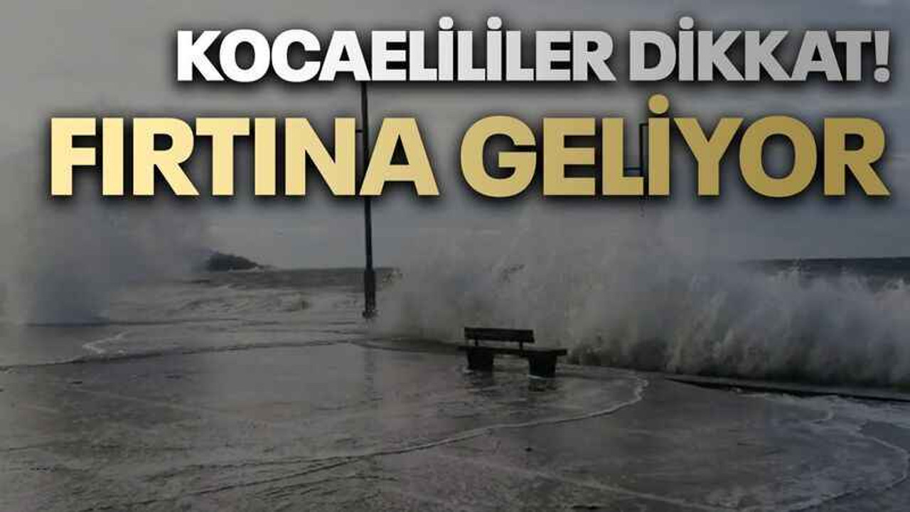 Kocaelililer dikkat! Fırtına geliyor