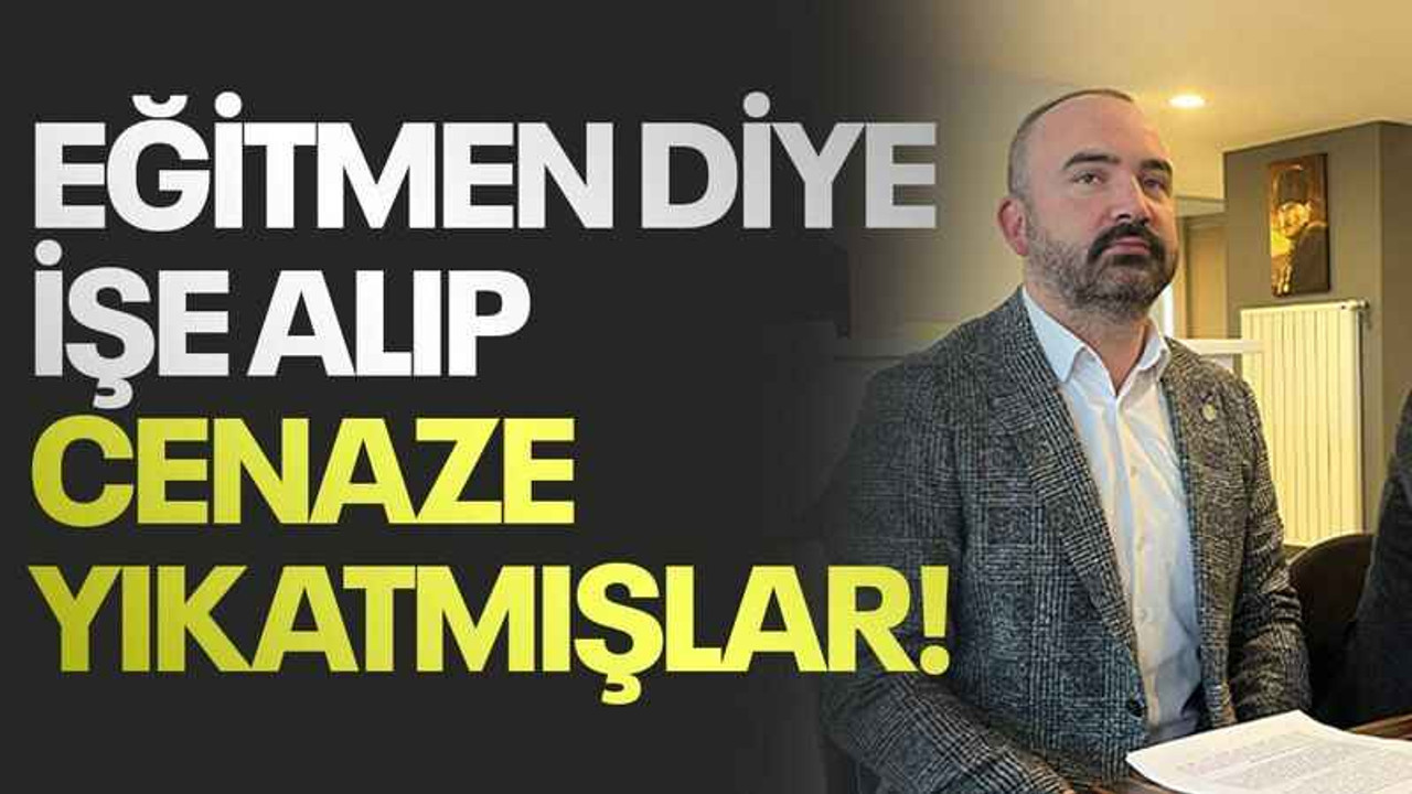 Eğitmen diye işe alıp cenaze yıkatmışlar!