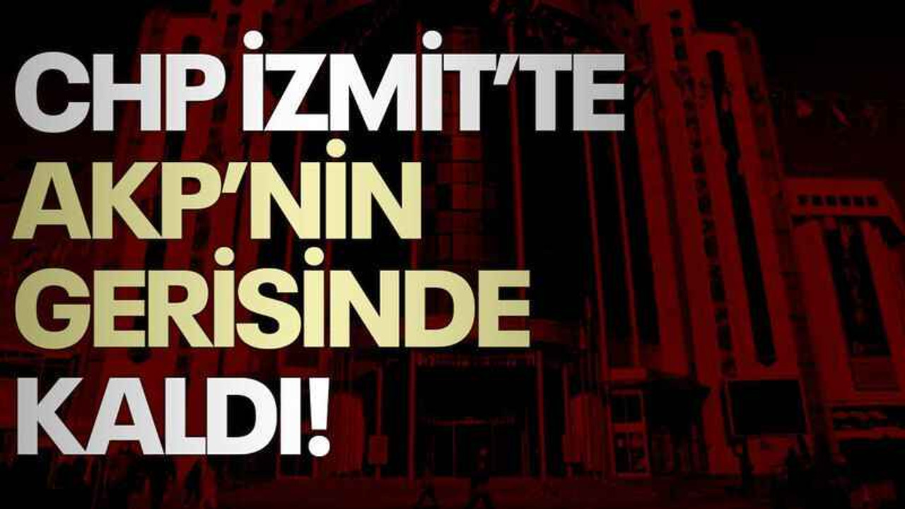 CHP İzmit’te AKP’nin gerisinde kaldı!