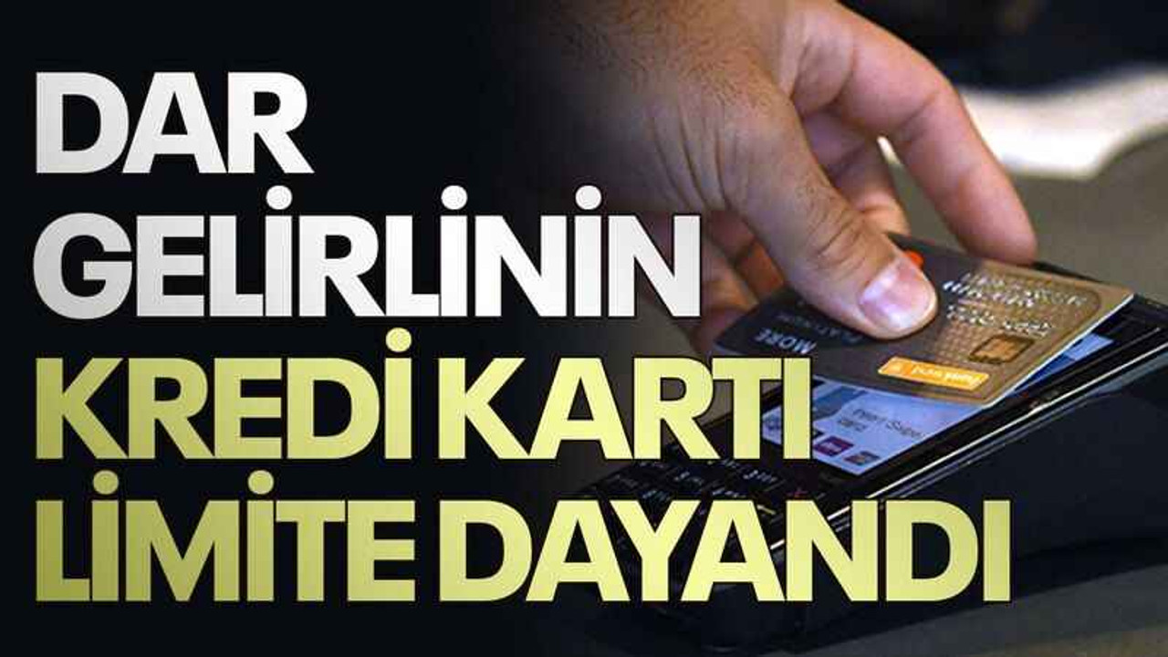 Dar gelirlinin kredi kartı limite dayandı