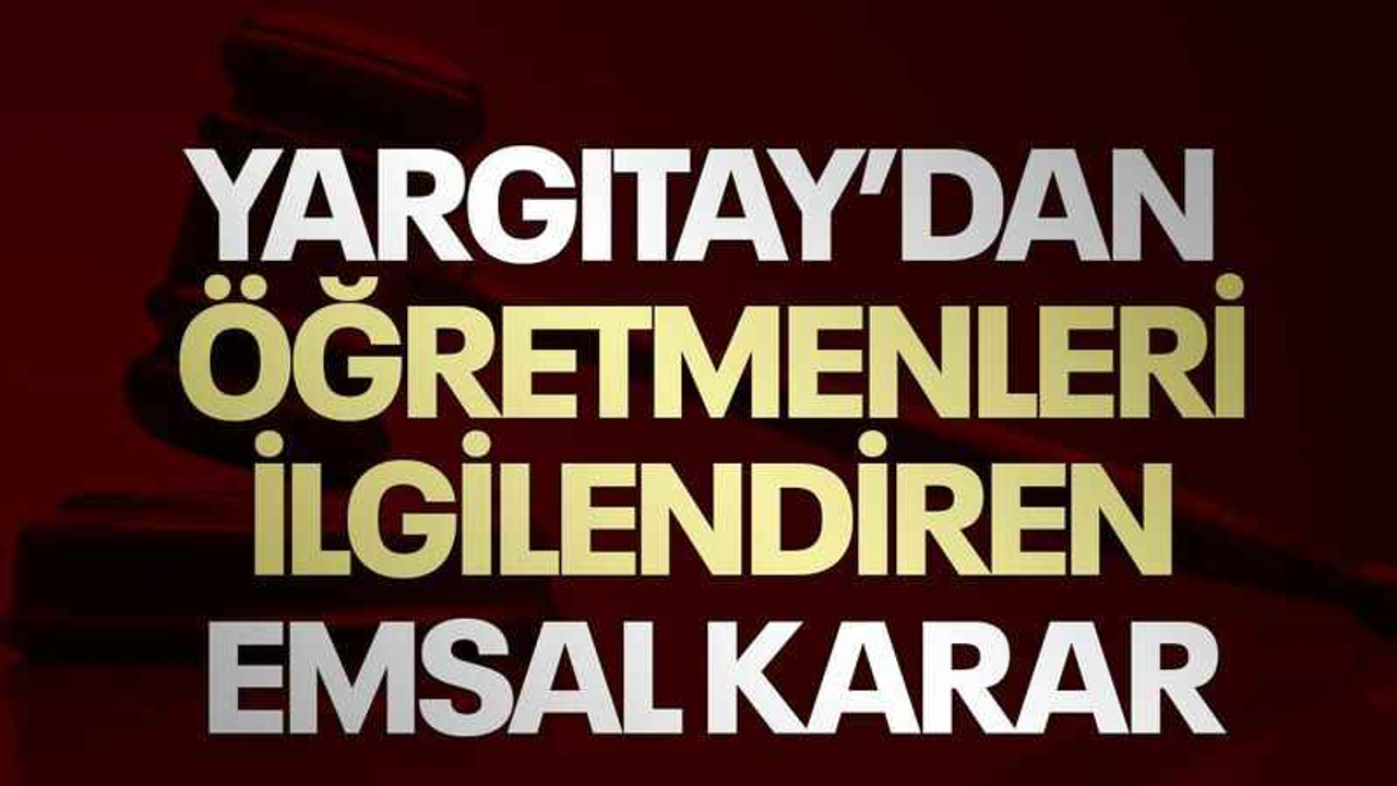 Yargıtay’dan öğretmenleri ilgilendiren emsal karar