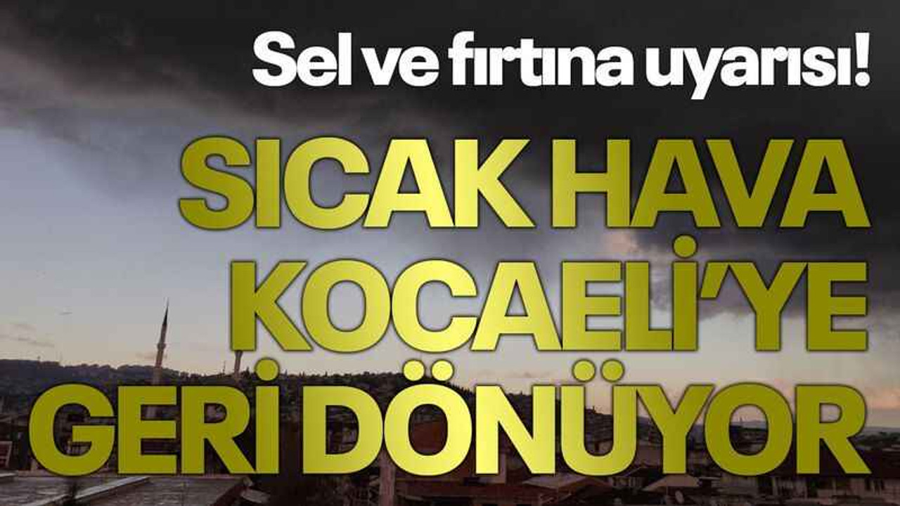 Sel ve fırtına uyarısı! Sıcak hava Kocaeli’ye geri dönüyor