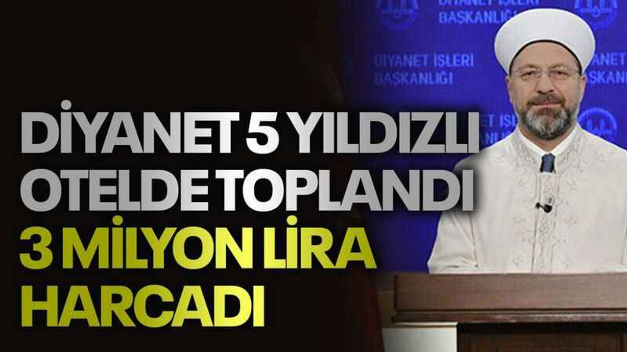 Diyanet 5 yıldızlı otelde toplandı, 3 milyon lira harcadı