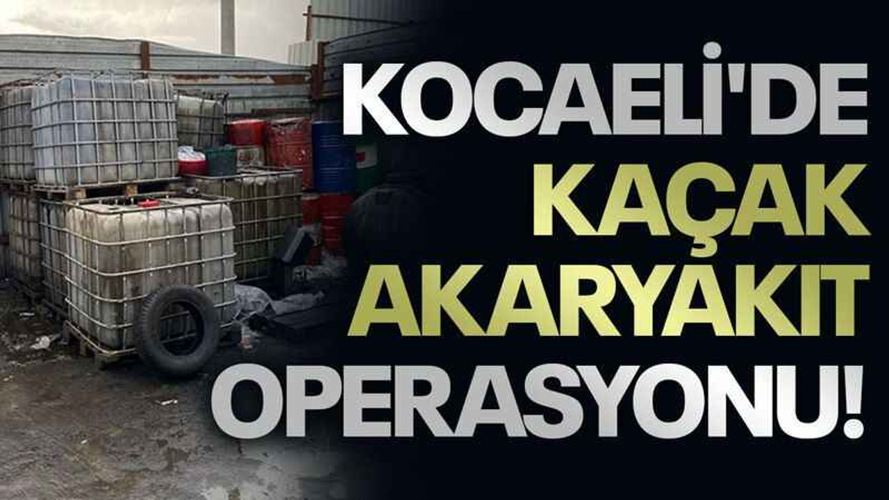 Kocaeli'de kaçak akaryakıt operasyonu!