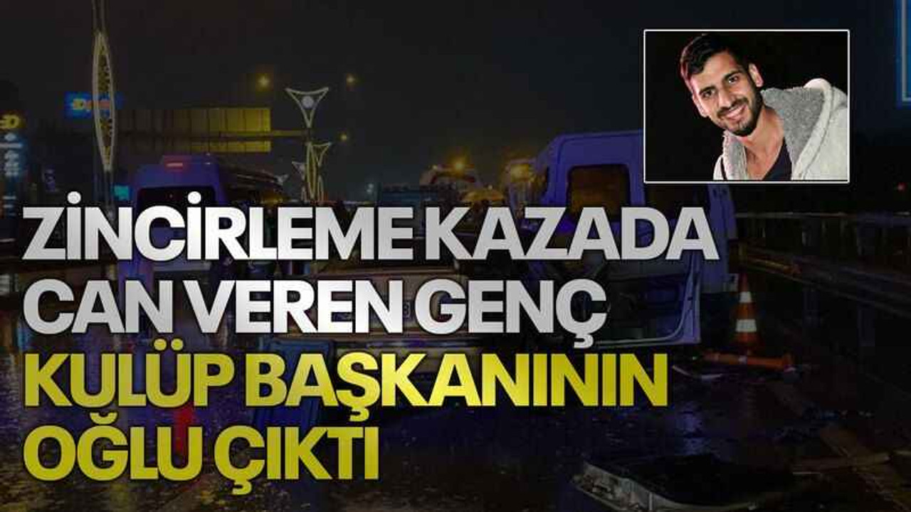 Zincirleme kazada can veren genç kulüp başkanının oğlu çıktı