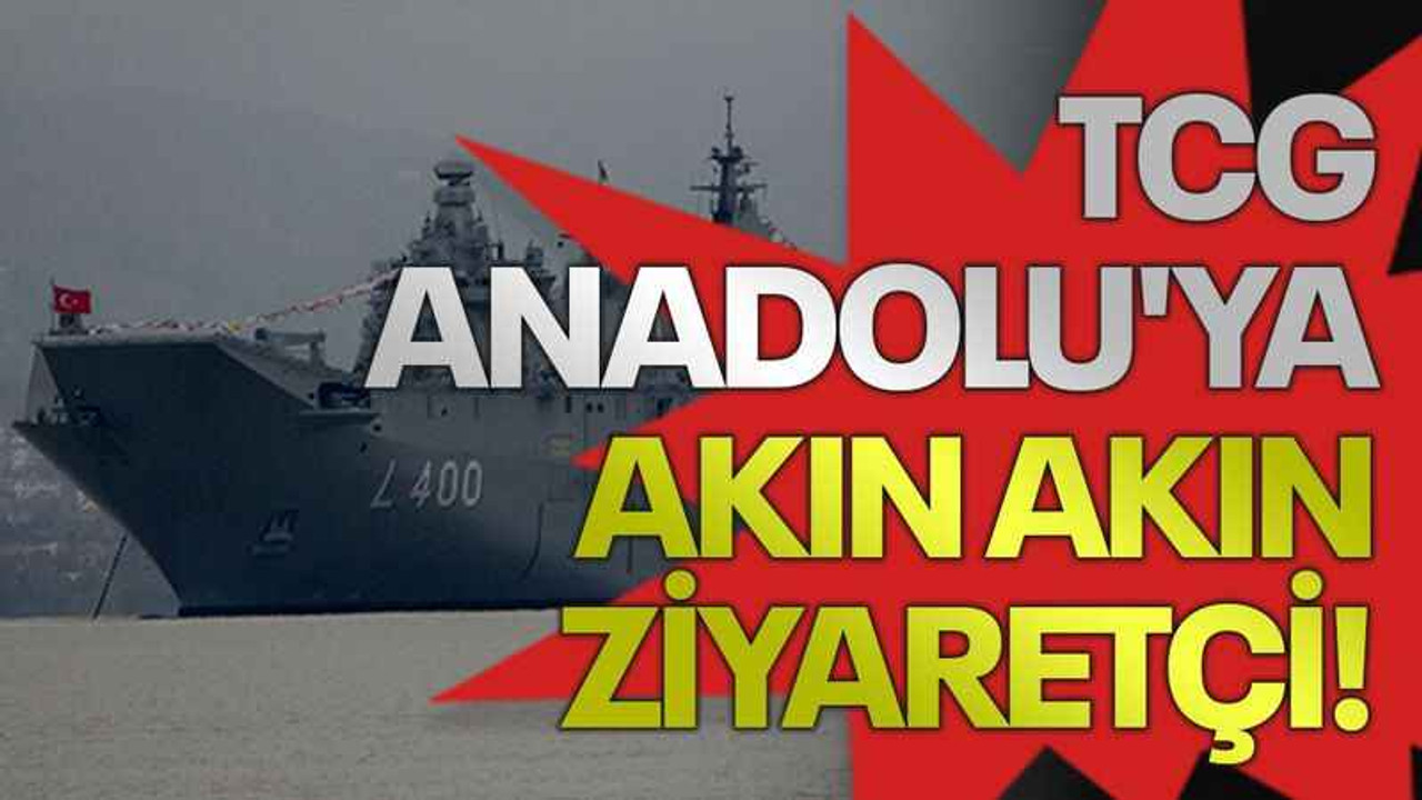 TCG Anadolu'ya akın akın ziyaretçi!