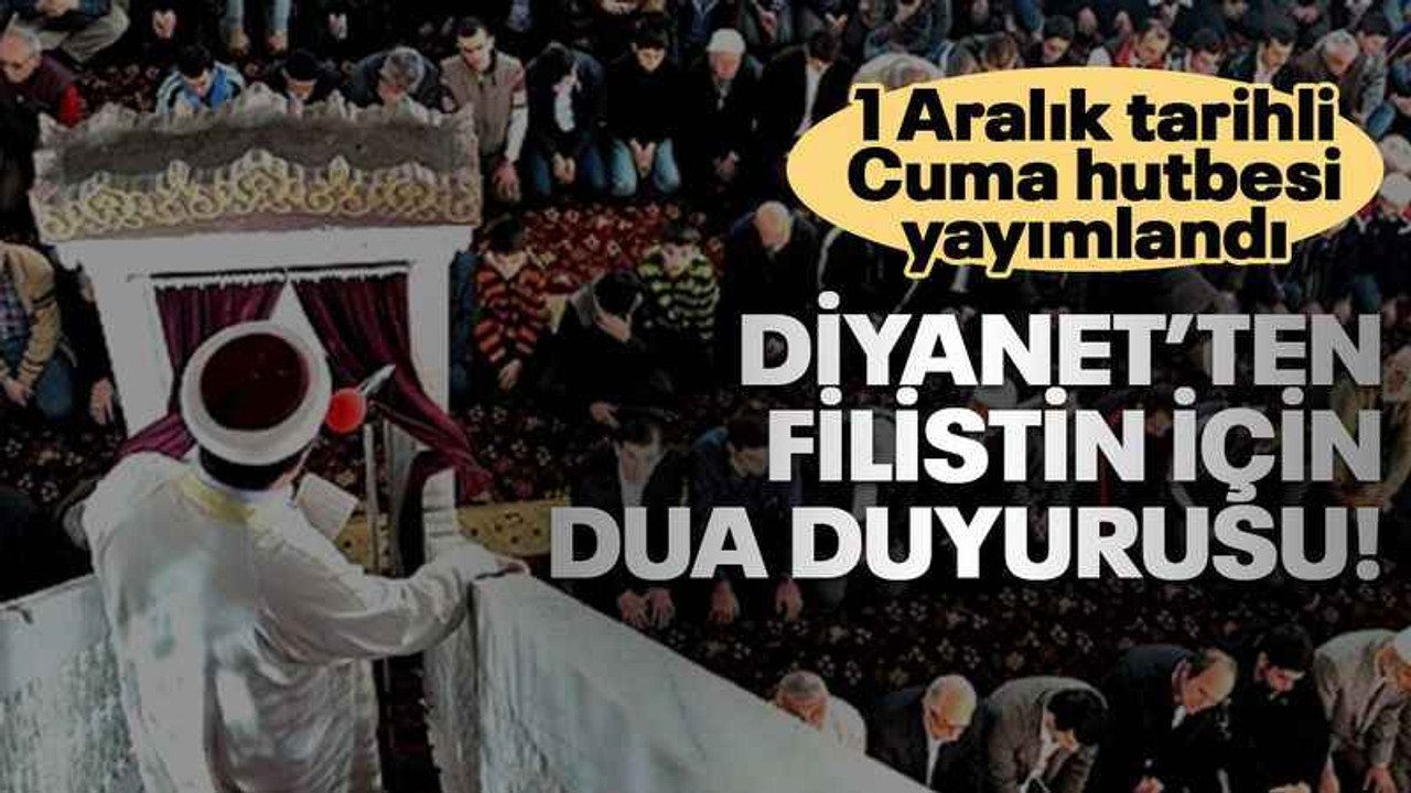 1 Aralık tarihli Cuma hutbesi yayımlandı... Diyanet’ten Filistin için dua duyurusu!