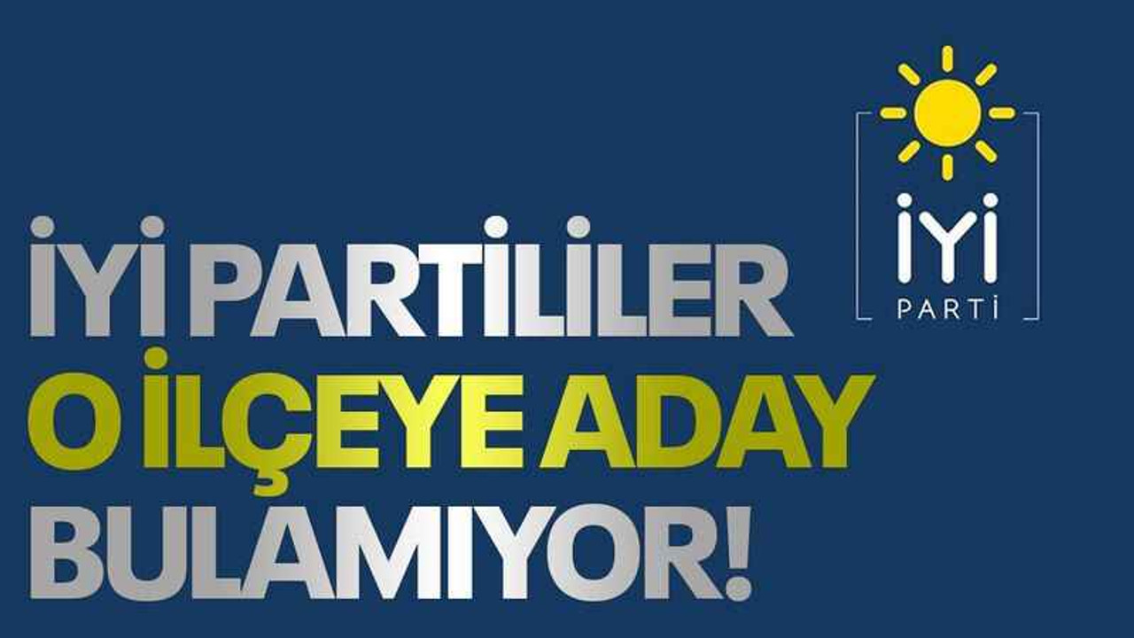 İYİ Partililer o ilçeye aday bulamıyor!