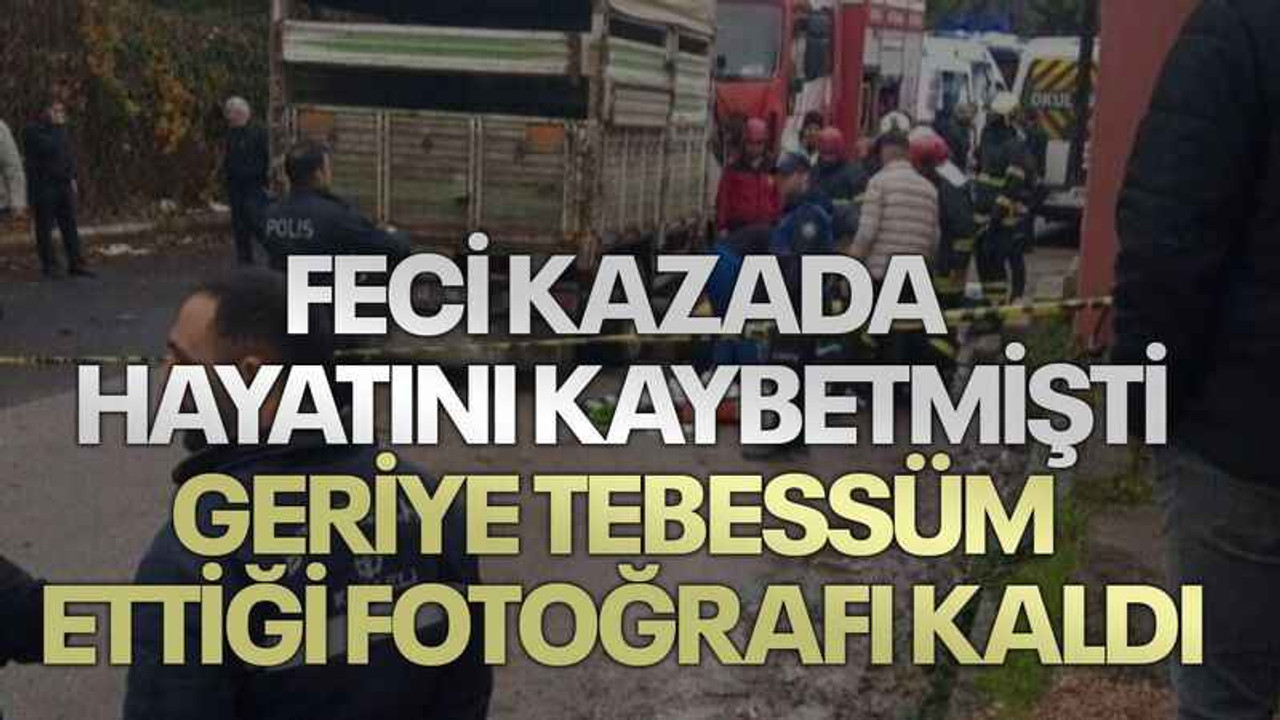 Feci kazada hayatını kaybetmişti, geriye tebessüm ettiği fotoğrafı kaldı