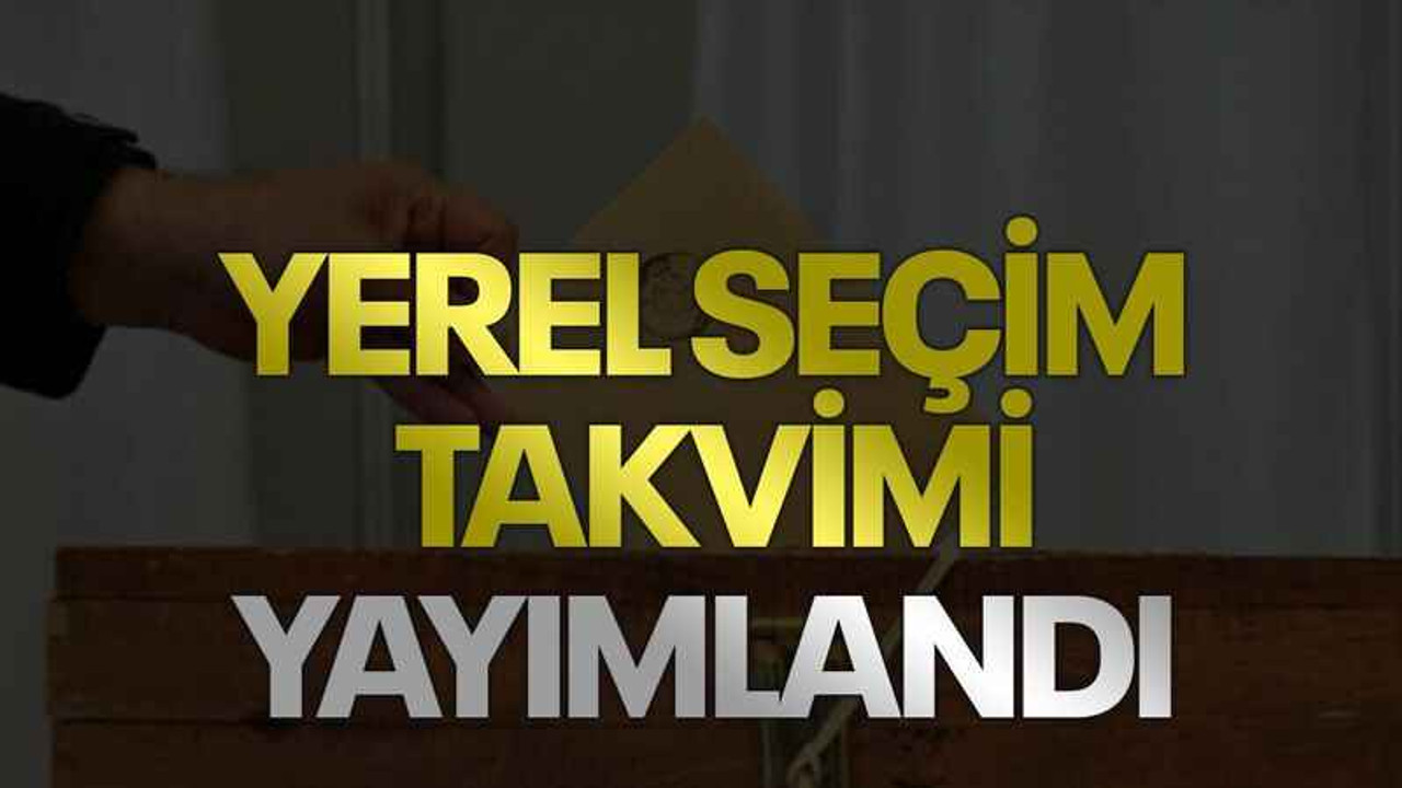 Yerel seçim takvimi yayımlandı