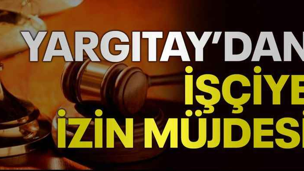 Yargıtay’dan işçiye izin müjdesi
