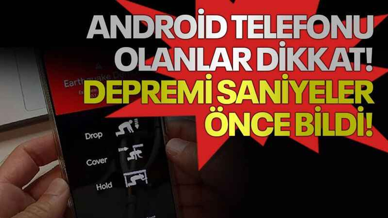 Android telefonu olanlar dikkat! Depremi saniyeler önce bildi!