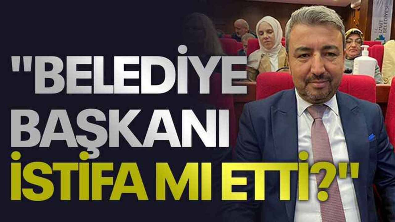 "Belediye başkanı istifa mı etti?"