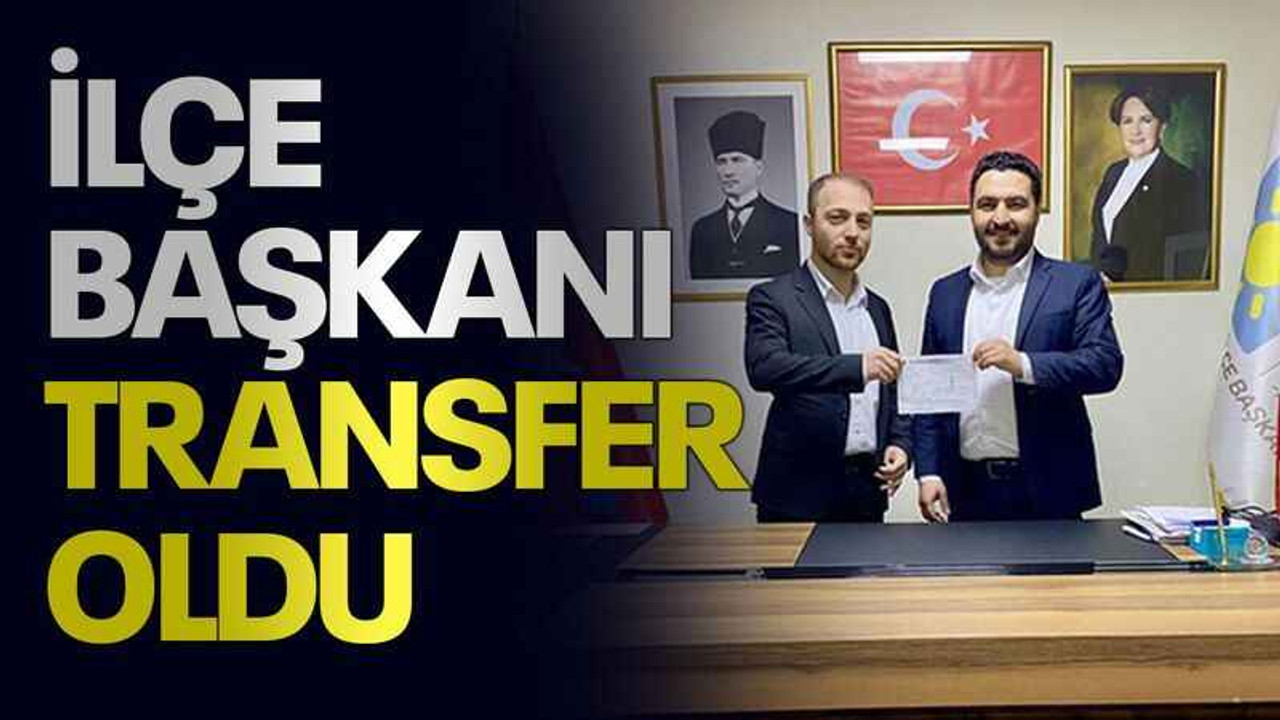 İlçe başkanı transfer oldu