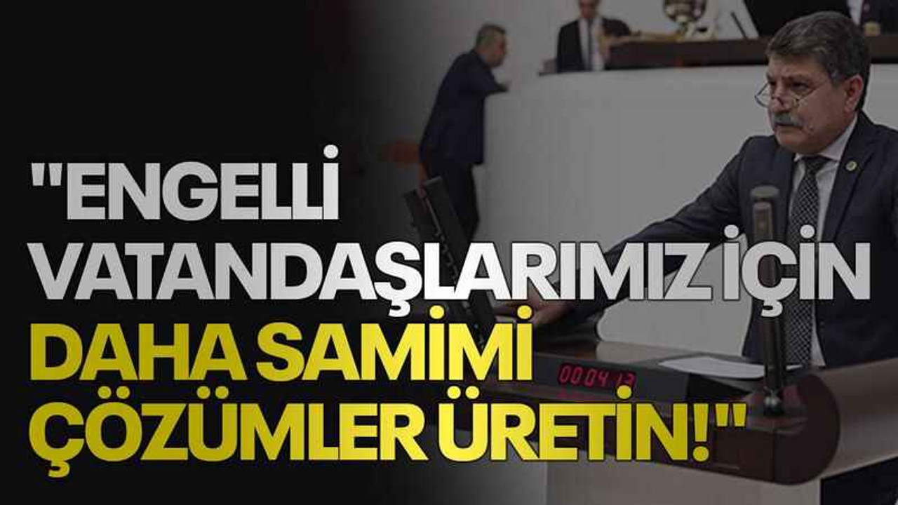"Engelli vatandaşlarımız için daha samimi çözümler üretin!"