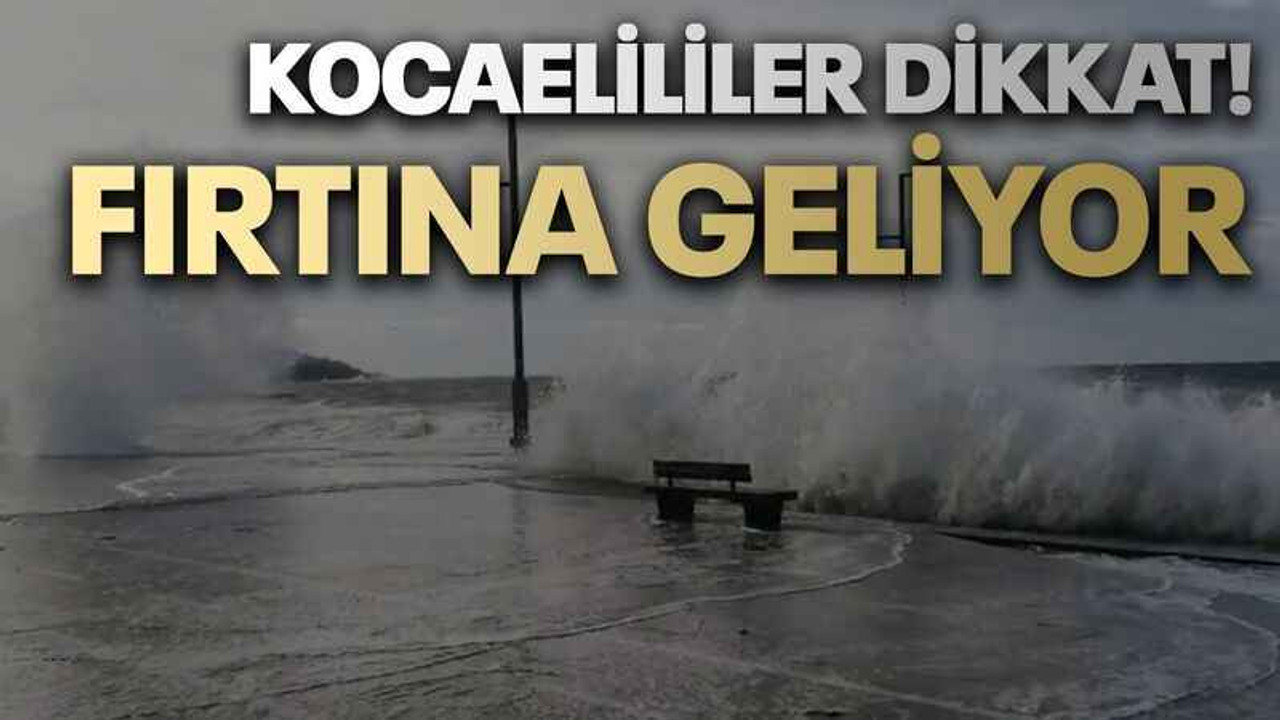 Kocaelililer dikkat! Fırtına geliyor