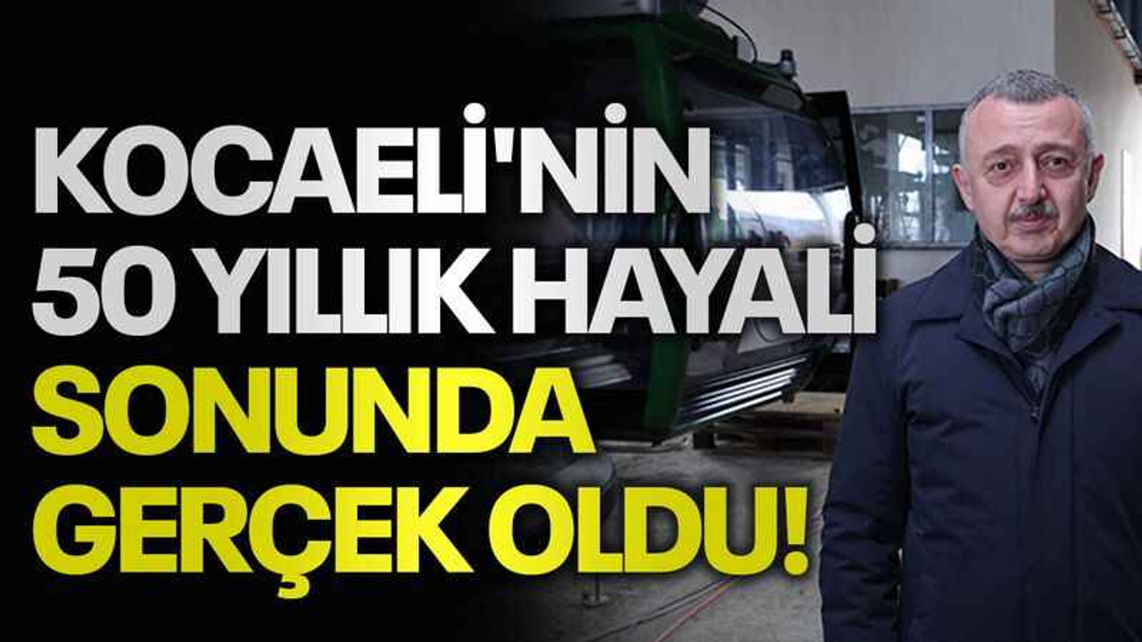 Kocaeli'nin 50 yıllık hayali sonunda gerçek oldu!