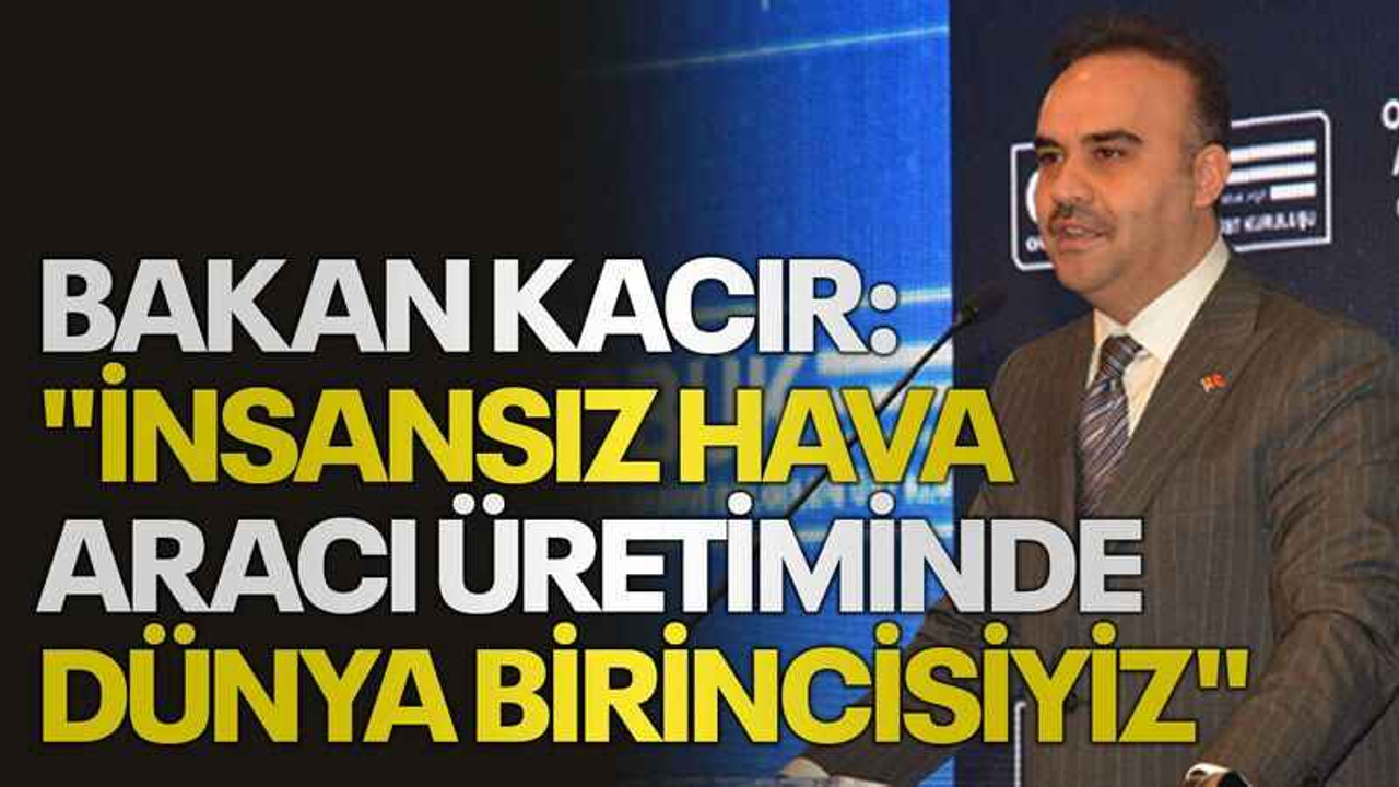 Bakan Kacır: "İnsansız hava aracı üretiminde dünya birincisiyiz"