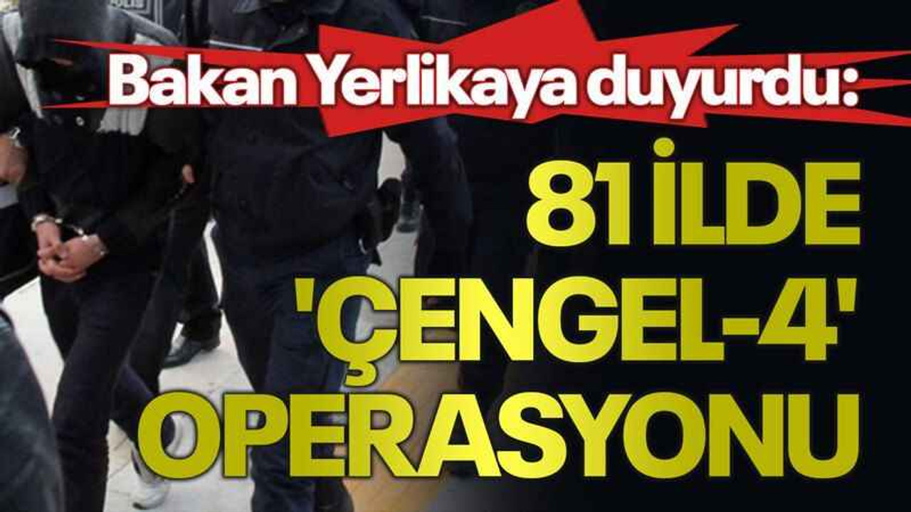 Bakan Yerlikaya duyurdu: 81 ilde 'Çengel-4' operasyonu
