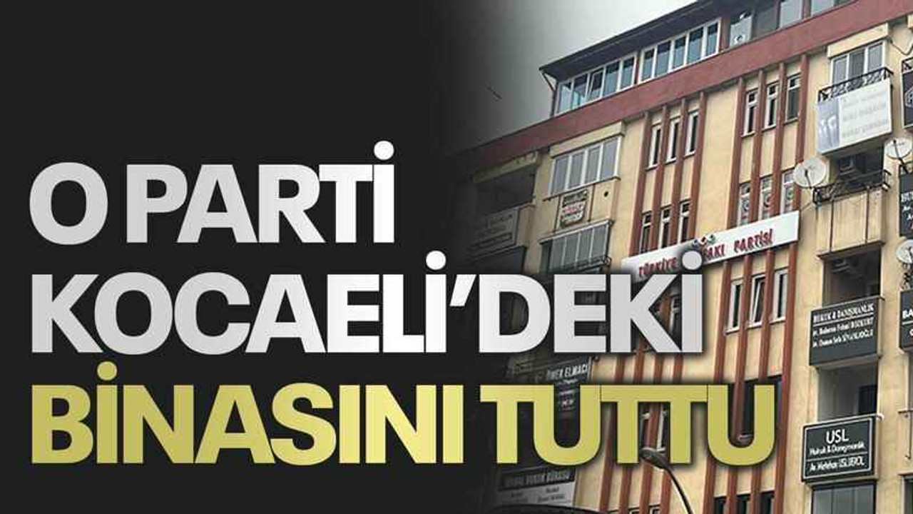 O parti Kocaeli’deki binasını tuttu