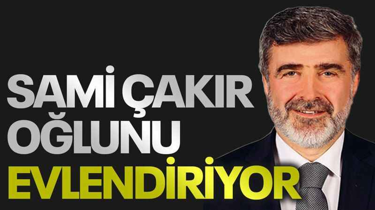 Sami Çakır oğlunu evlendiriyor