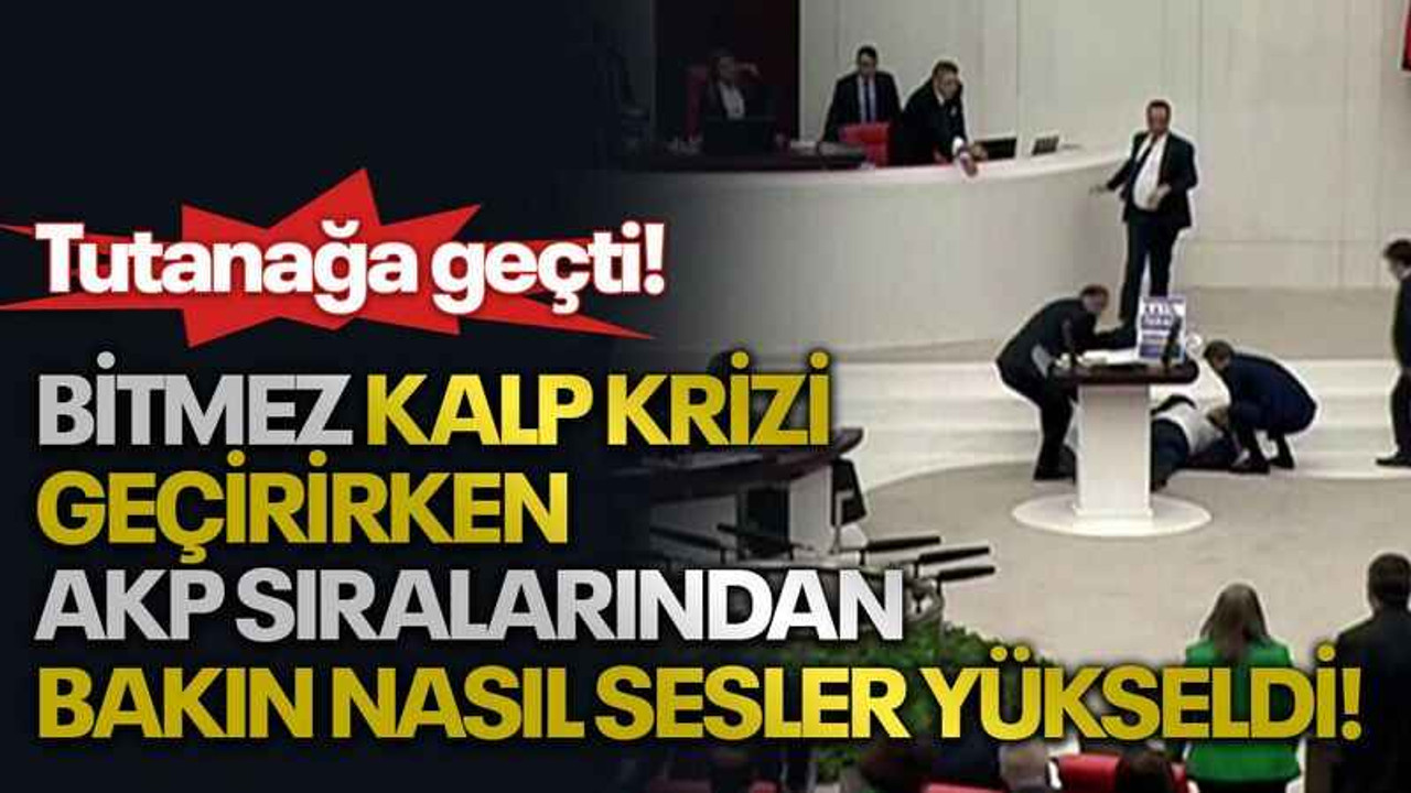 Bitmez kalp krizi geçirirken AKP sıralarından bakın nasıl sesler yükseldi! Tutanağa geçti!