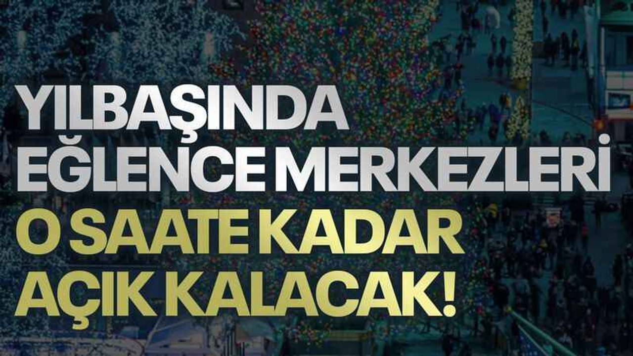 Yılbaşında eğlence merkezleri o saate kadar açık kalacak!