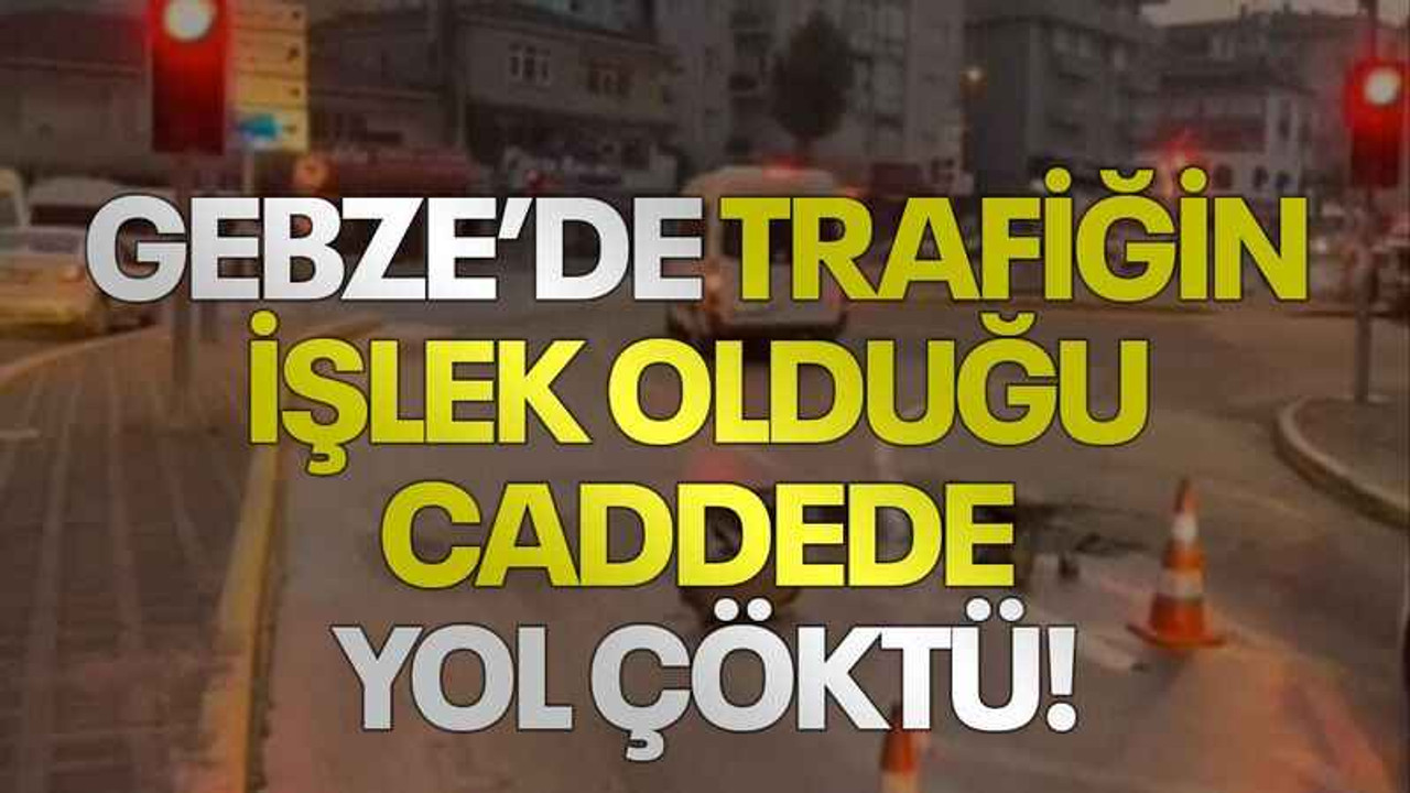 Gebze’de trafiğin işlek olduğu caddede yol çöktü!