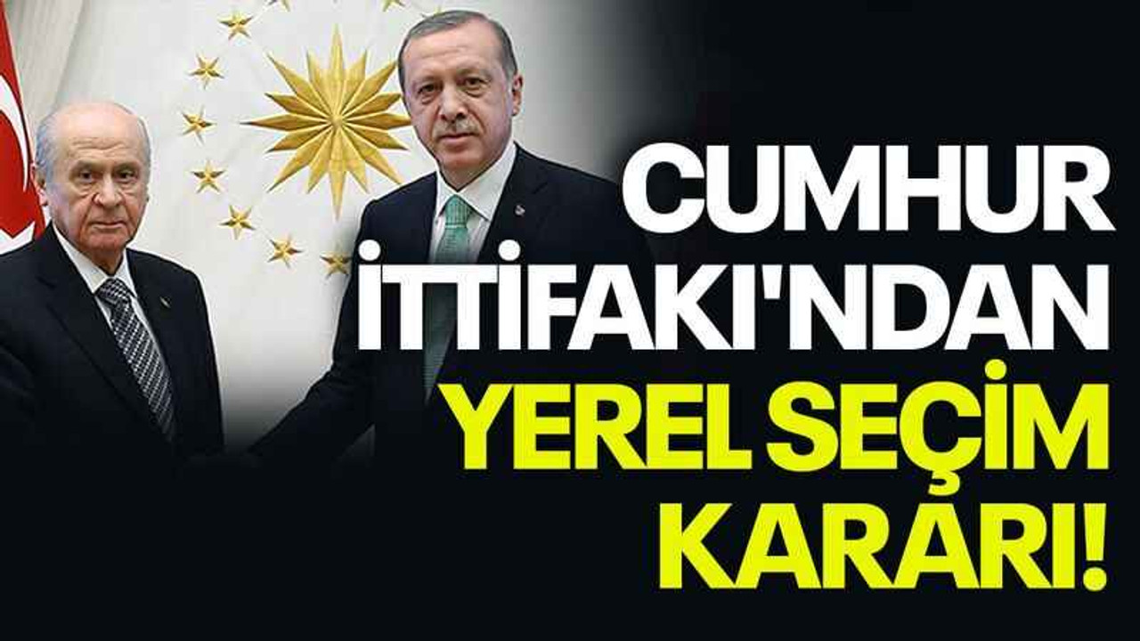 Cumhur İttifakı'ndan yerel seçim kararı!