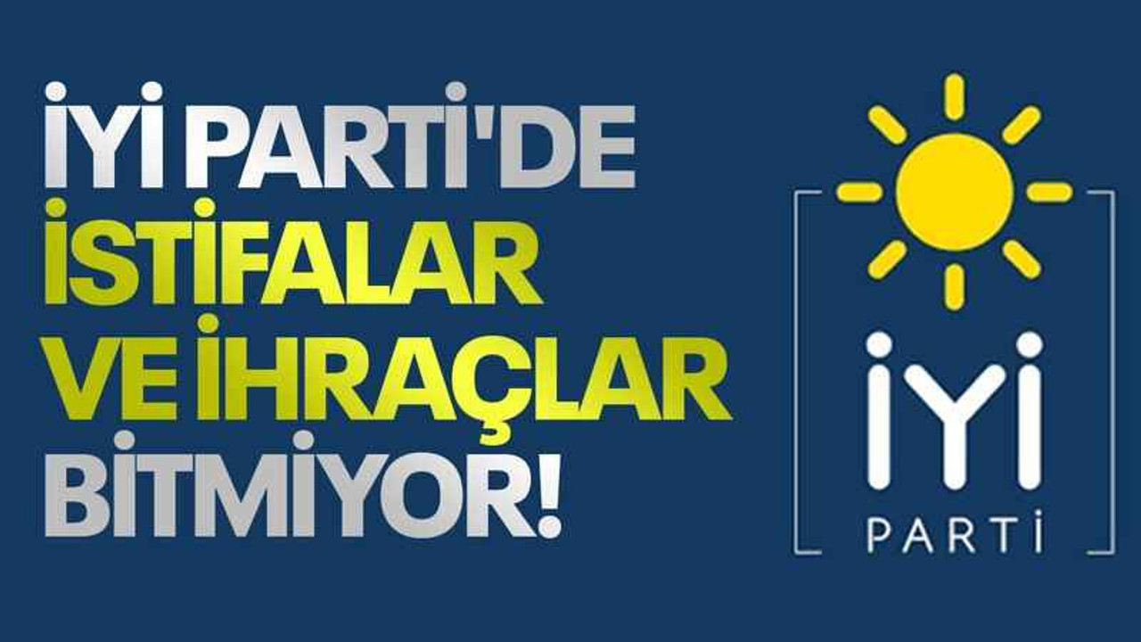 İyi Parti'de istifalar ve ihraçlar bitmiyor!