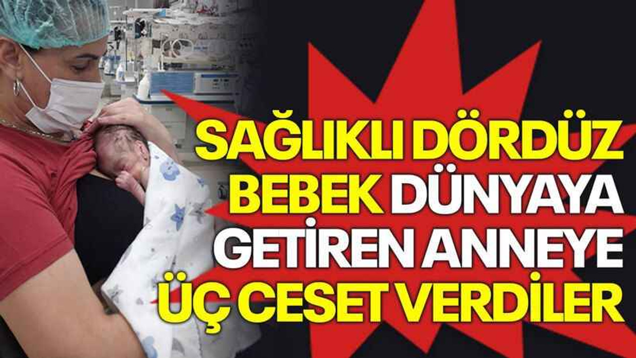 Sağlıklı dördüz bebek dünyaya getiren anneye üç ceset verdiler
