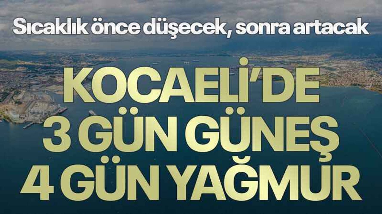 Sıcaklık önce düşecek, sonra artacak Kocaeli’de 3 gün güneş 4 gün yağmur