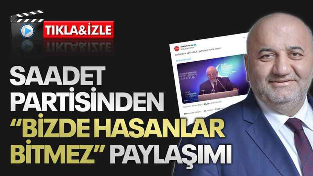Saadet Partisinden “Bizde Hasanlar Bitmez” paylaşımı