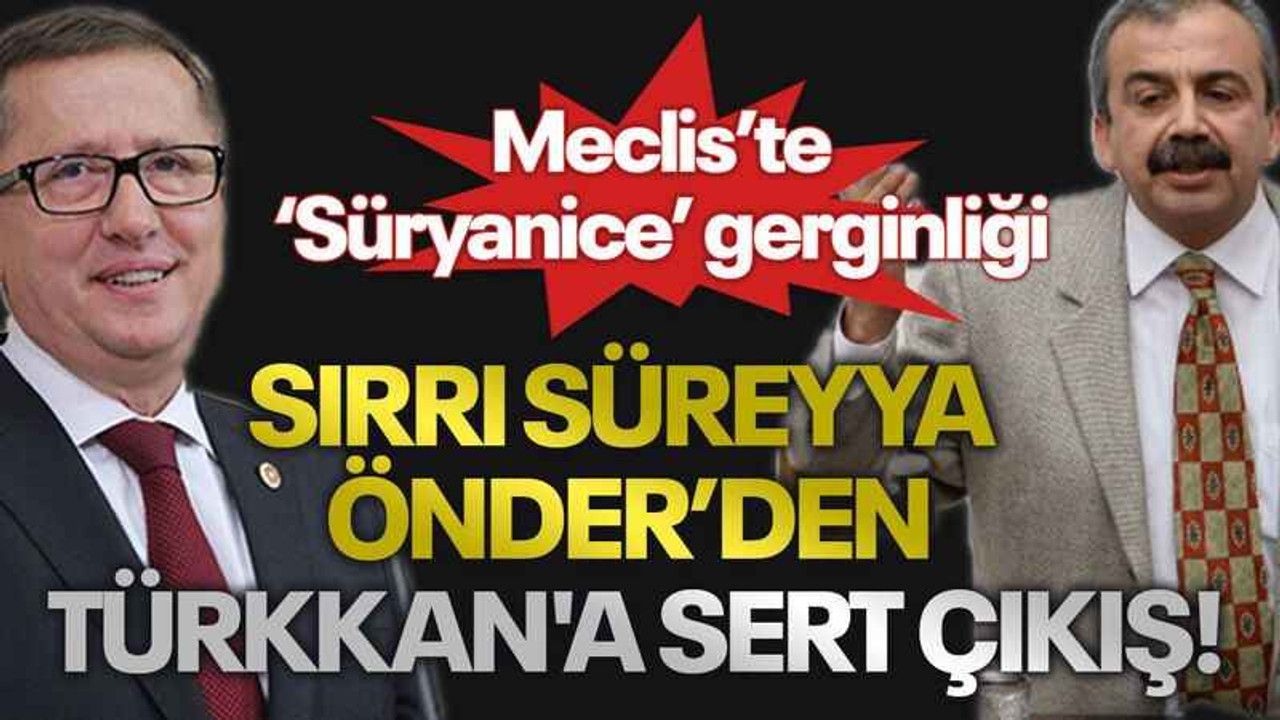 Meclis’te ‘Süryanice’ gerginliği, Sırrı Süreyya Önder’den Türkkan'a sert çıkış!