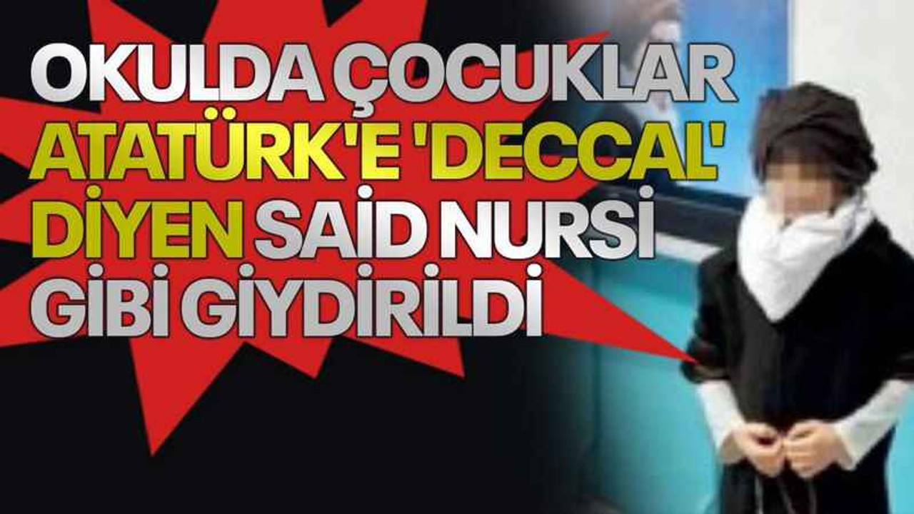 Okulda çocuklar Atatürk'e 'deccal' diyen Said Nursi gibi giydirildi