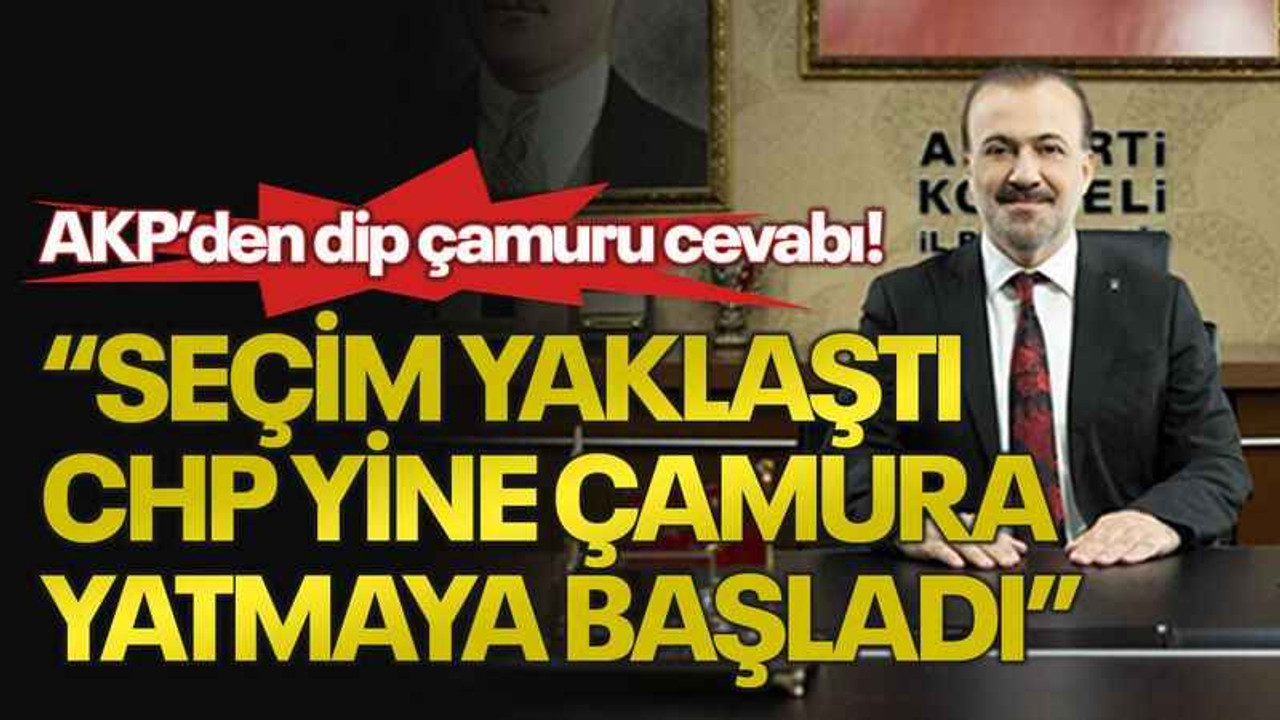 AKP’den dip çamuru cevabı! “Seçim yaklaştı, CHP yine çamura yatmaya başladı”