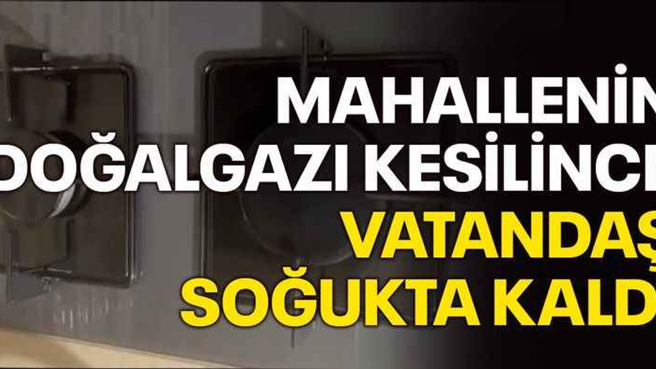 Mahallenin doğalgazı kesilince vatandaş soğukta kaldı