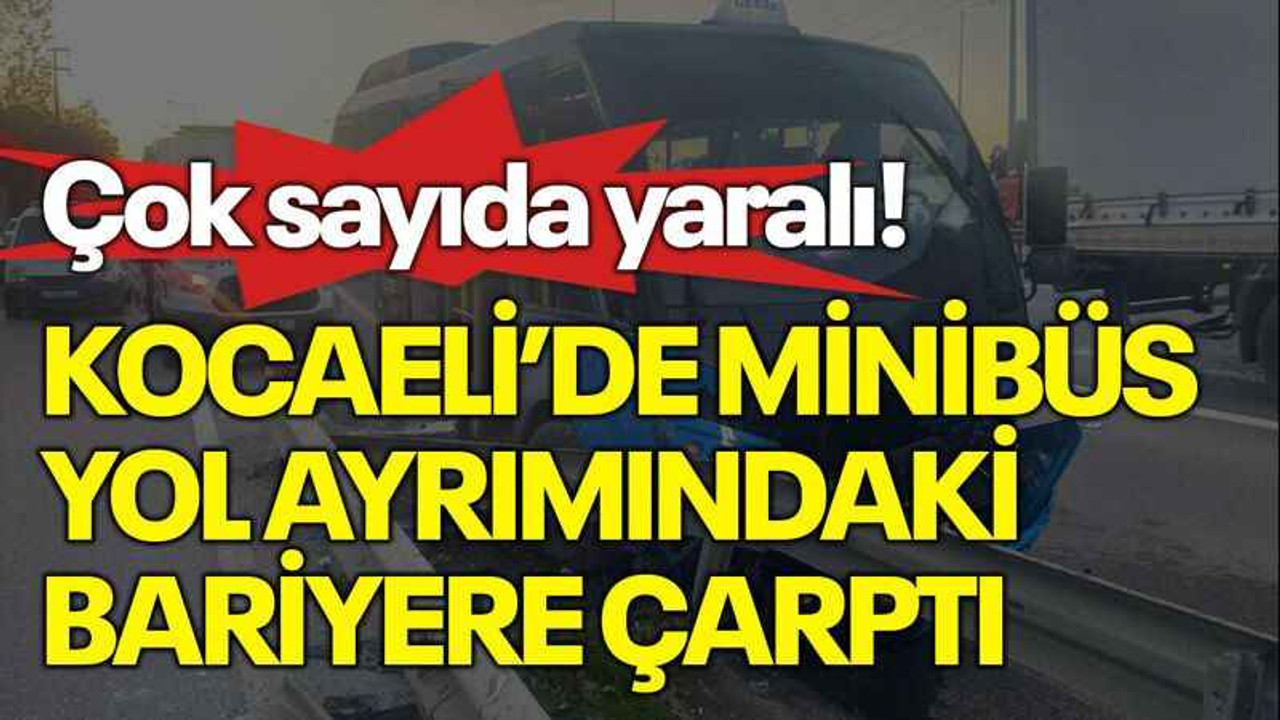 Kocaeli’de minibüs yol ayrımındaki bariyere çarptı : Çok sayıda yaralı!