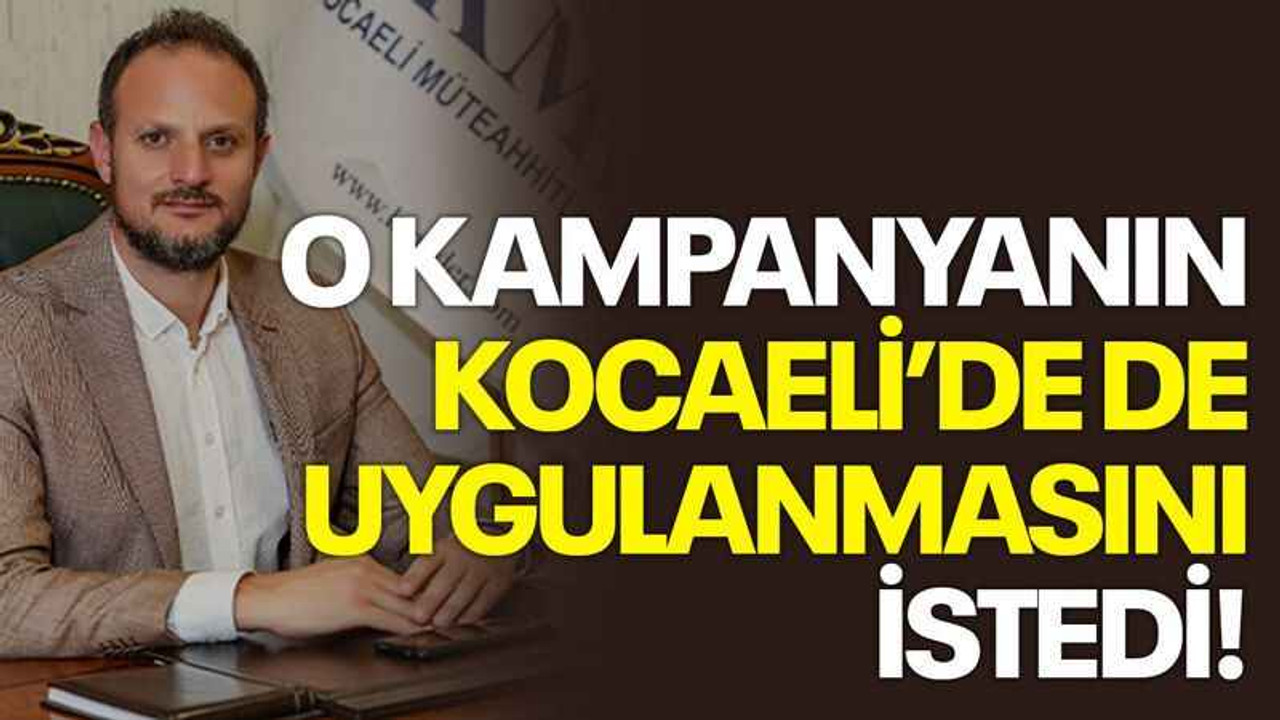 O kampanyanın Kocaeli’de de uygulanmasını istedi!