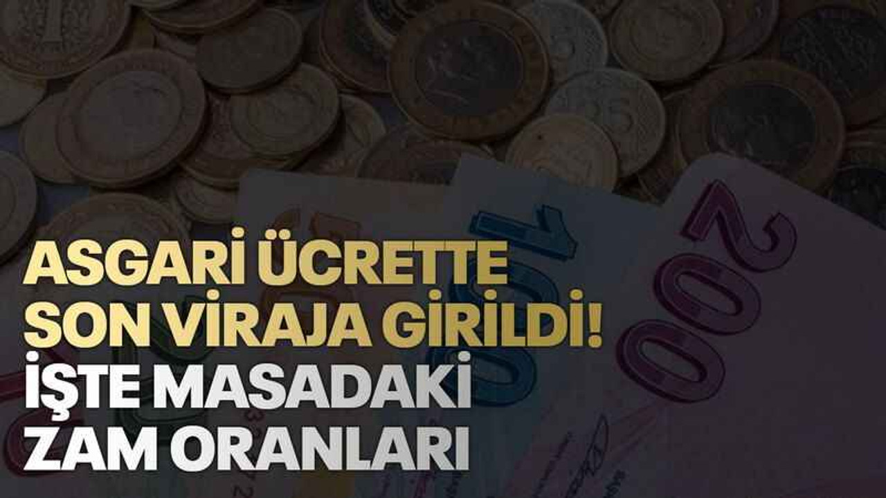 Asgari ücrette son viraja girildi! İşte masadaki zam oranları
