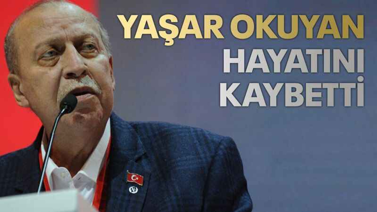 Yaşar Okuyan hayatını kaybetti